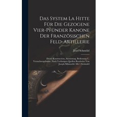 (영문도서) Das System La Hitte Für Die Gezogene Vier-pfünder Kanone Der Französischen Feld-artillerie: D... Hardcover, Legare Street Press, English, 9781019644409