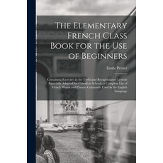 (영문도서) The Elementary French Class Book for the Use of Beginners [microform]: Containing Exercises i... Paperback, Legare Street Press, English, 9781014728579