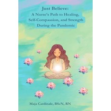(영문도서)Just Believe: A Nurse's Path to Healing Self-Compassion and Strength During th... Paperback, Just Believe, English, 9781069776310