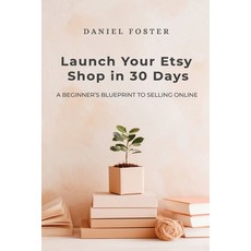 (영문도서)Launch Your Etsy Shop in 30 Days: A Beginner's Blueprint to Selling Online Paperback, Independently Published, English, 9798266924734