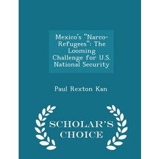 (영문도서)Mexico's "Narco-Refugees": The Looming Challenge for U.S. National Security Paperback, Scholar's Choice, English, 9781298046765