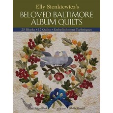 Elly Sienkiewicz's Beloved Baltimore Album Quilts:25 Blocks 12 Quilts Embellishment Techniques, C&T Publishing