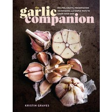 The Garlic Companion:Recipes Crafts Preservation Techniques and Simple Ways to Grow Your Own, The Garlic Companion, Kristin Graves(저), Workman Publishing