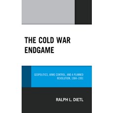 (영문도서) The Cold War Endgame: Geopolitics Arms Control and a Planned Revolution 1984-1991 Hardcover, Lexington Books, English, 9781793655813