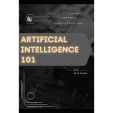 (영문도서)Artificial Intelligence 101: Your Road from Novice to Skilled Professional Paperback, Independently Published, English, 9798288559761