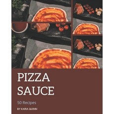 50 Pizza Sauce Recipes: Start a New Cooking Chapter with Pizza Sauce Cookbook!50 Pizza Sauce Recipes Paperback, Independently Published
