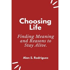 (영문도서) Choosing Life: Finding Meaning and Reasons to Stay Alive. Paperback, Independently Published, English, 9798379244859