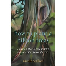 (영문도서)How to Plant a Billion Trees: A Memoir of Childhood Trauma and the Healing Power... Hardcover, Bloomsbury Academic, English, 9798216278870