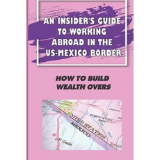 (영문도서) An Insider'S Guide To Working Abroad In The US-Mexico Border: How To Build Wealth Overs: Bord... Paperback, Independently Published, English, 9798549466203