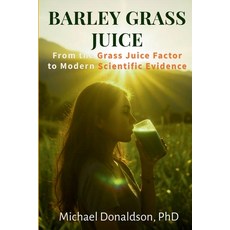 (영문도서)Barley Grass Juice: From The Grass Juice Factor To Modern Scientific Evidence Paperback, True Wealth Press, English, 9798996358205