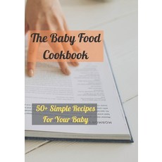 (영문도서) The Baby Food Cookbook: 50+ Simple Recipes For Your Baby Paperback, Independently Published, English, 9798473872187