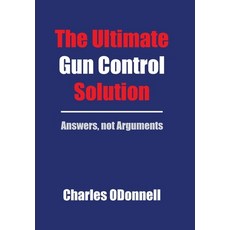 (영문도서) The Ultimate Gun Control Solution: Answers not Arguments Hardcover, Xlibris Us, English, 9798369414088