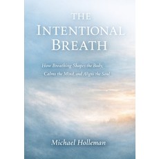 (영문도서)The Intentional Breath: How Breathing Shapes the Body Calms the mind and Align... Paperback, Independently Published, English, 9798242060135