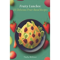 (영문도서) Fruity Lunches: 101 Delicious Fruit-Based Recipes Paperback, Independently Published, English, 9798391724780