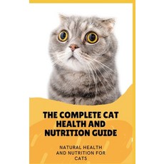 (영문도서) The Complete Cat Health And Nutrition Guide: Natural Health And Nutrition For Cats Paperback, Independently Published, English, 9798736756803