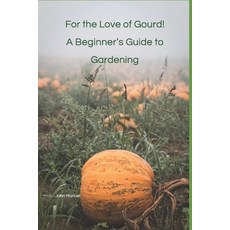 (영문도서) For the Love of Gourd! A Beginner's Guide to Gardening Paperback, Independently Published, English, 9798862969122
