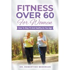(영문도서) Fitness Over 60 For Women - How to Stay Fit And Healthy As You Age Paperback, Dr. Robertino Bedenian, English, 9798224011940