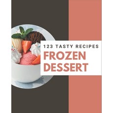 123 Tasty Frozen Dessert Recipes: Happiness is When You Have a Frozen Dessert Cookbook! Paperback, Independently Published, English, 9798695498974
