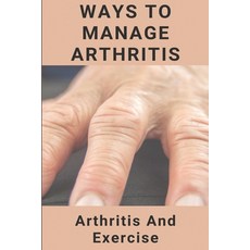 Ways To Manage Arthritis: Arthritis And Exercise: Different Ways To Manage Arthritis Paperback, Independently Published, English, 9798721257476
