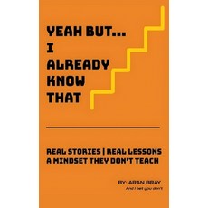 (영문도서)Yeah But I Already Know That: Real Stories Real Lessons A Mindset They Don't Teach Paperback, Independently Published, English, 9798273530119