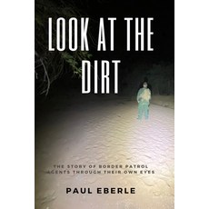 (영문도서) Look at the Dirt: The Story of Border Patrol Agents Through Their Own Eyes Paperback, Independently Published, English, 9798987142301