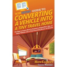 (영문도서) HowExpert Guide to Converting a Vehicle into a Tiny Travel Home: 101 Tips to Learn How to Con... Hardcover, English, 9781648918346