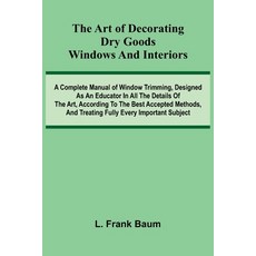 (영문도서)The Art Of Decorating Dry Goods Windows And Interiors: A Complete Manual Of Wind... Paperback, Alpha Edition, English, 9789373050928