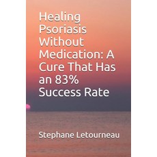 Healing Psoriasis Without Medication: A Cure That Has an 83% Success Rate Paperback, Independently Published