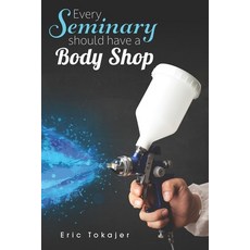 (영문도서) Every Seminary Should Have a Body Shop: Plus 45 More Biblical Lessons Paperback, Independently Published, English, 9798301546518