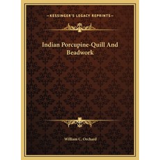 (영문도서) Indian Porcupine-Quill And Beadwork Hardcover, Kessinger Publishing, English, 9781169656659