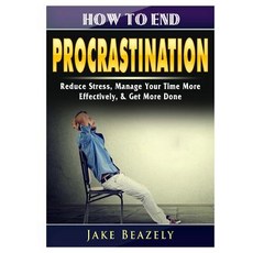 How to End Procrastination: Reduce Stress Manage Your Time More Effectively & Get More Done Paperback, Abbott Properties