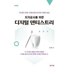 치기공사를 위한 디지털 덴티스트리:치기공의 미래 디지털 덴티스트리의 이론과 임상, 남나은, 북랩