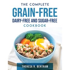 (영문도서) The Complete Grain-free Dairy-free and Sugar-free Cookbook Paperback, Theresa R. Bertram, English, 9781803797618