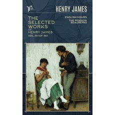 The Selected Works of Henry James Vol. 20 (of 36): English Hours; The Pension Beaurepas Hardcover, Papersky Classics