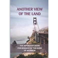 (영문도서) Another View Of The Land: The Important Book For Readers Of The Book Of Mormon: Truthfulness ... Paperback, Independently Published, English, 9798529770214