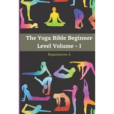 The Yoga Bible Beginner Level Volume - I: 122 Beginner poses will make you well healthy and strong Paperback, Independently Published