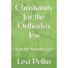 (영문도서)Christianity for the Orthodox Jew: And for Anyone Else Paperback, Independently Published, English, 9798276359595