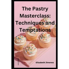 (영문도서) The Pastry Masterclass: Techniques and Temptations Paperback, Independently Published, English, 9798860205710