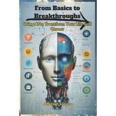 (영문도서) From Basics to Breakthroughs: Using AI to Transform Your Life and Career Paperback, Independently Published, English, 9798308643746