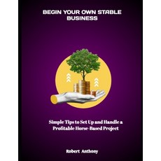 (영문도서)Begin Your Own Stable Business: Simple Tips to Set Up and Handle a Profitable Ho... Paperback, Independently Published, English, 9798292025818