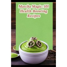 (영문도서) Matcha Magic: 101 Health-Boosting Recipes Paperback, Independently Published, English, 9798859481309
