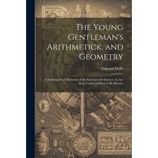 (영문도서) The Young Gentleman's Arithmetick and Geometry: Containing Such Elements of the Said Arts Or... Paperback, Legare Street Press, English, 9781022804074