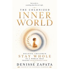 (영문도서)The Colonized Innerworld: Raising Whole Children in a World That Trains Disconne... Paperback, Independently Published, English, 9798257573989 Independently Published, English, 9798257573989