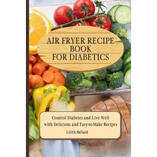 (영문도서) Air Fryer Recipes For Diabetics: Control Diabetes and Live Well With Delicious... Paperback, Lilith Ballard, English, 9781801908467