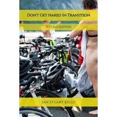 (영문도서)Don't Get Naked in Transition: A real guide to Triathlon 2nd Edition Paperback, Independently Published, English, 9798275443172