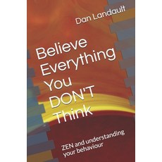 Believe Everything You DON'T Think: ZEN and understanding your behaviour Paperback, Independently Published, English, 9798697807224