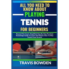 (영문도서) All You Need to Know about Playing Tennis for Beginners: Beyond The Court Simplified Step By... Paperback, Independently Published, English, 9798882718663