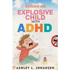 (영문도서)Raising An Explosive Child With ADHD Without Yelling Punishment or Shame Paperback, Ashley L. Johansen, English, 9798233105548