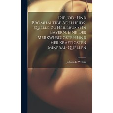 (영문도서) Die Jod- Und Bromhaltige Adelheids-quelle Zu Heilbrunn In Bayern Eine Der Merkwürdigsten Und... Hardcover, Legare Street Press, English, 9781021047564