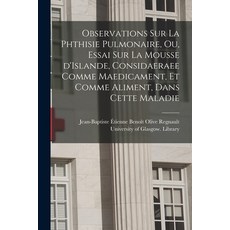 (영문도서) Observations Sur La Phthisie Pulmonaire Ou Essai Sur La Mousse D'Islande Considaeraee Comm... Paperback, Legare Street Press, English, 9781013944277